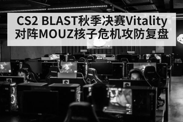 CS2 BLAST秋季决赛Vitality对阵MOUZ核子危机攻防复盘